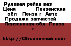 Рулевая рейка ваз 2115 › Цена ­ 1 000 - Пензенская обл., Пенза г. Авто » Продажа запчастей   . Пензенская обл.,Пенза г.